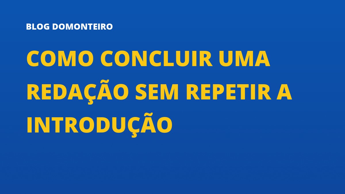 Capa do artigo: Como Concluir uma Redação sem repetir a introdução