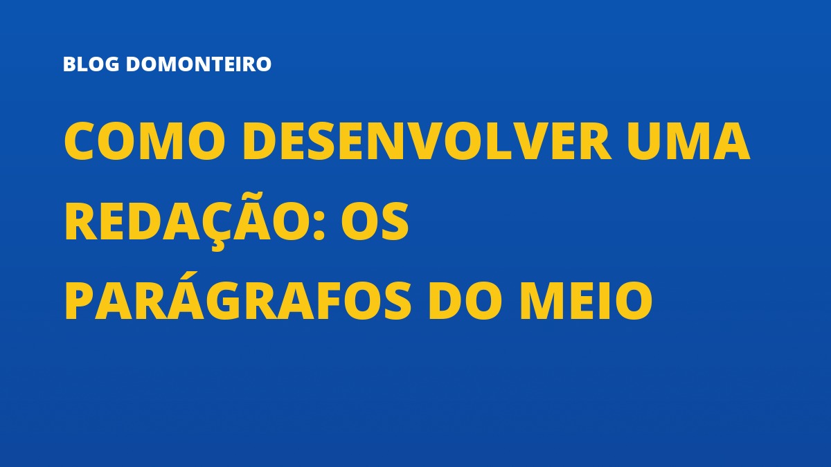 Capa do artigo: Como Desenvolver uma Redação: os parágrafos do meio