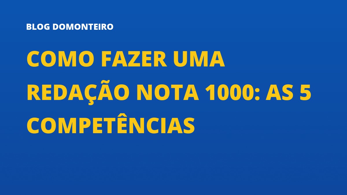 Capa do artigo: Como Fazer uma Redação Nota 1000: as 5 competências