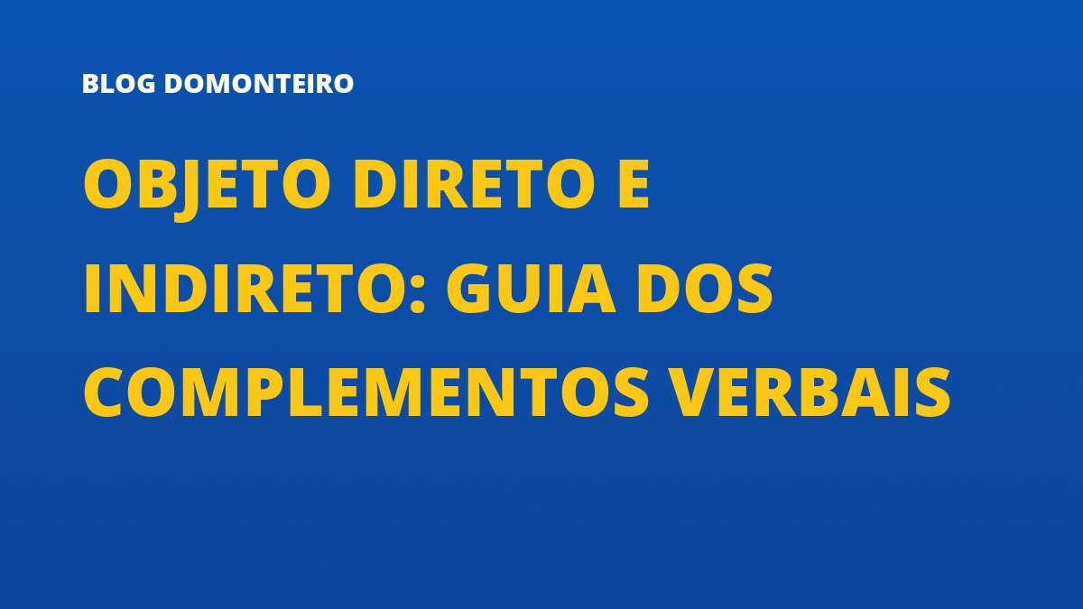 Capa do artigo: Objeto Direto e Indireto: guia dos complementos verbais