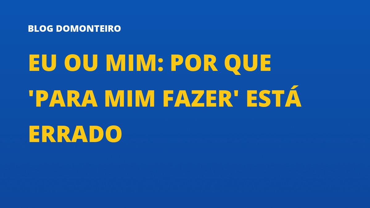 Capa do artigo: Eu ou Mim: por que 'para mim fazer' está errado