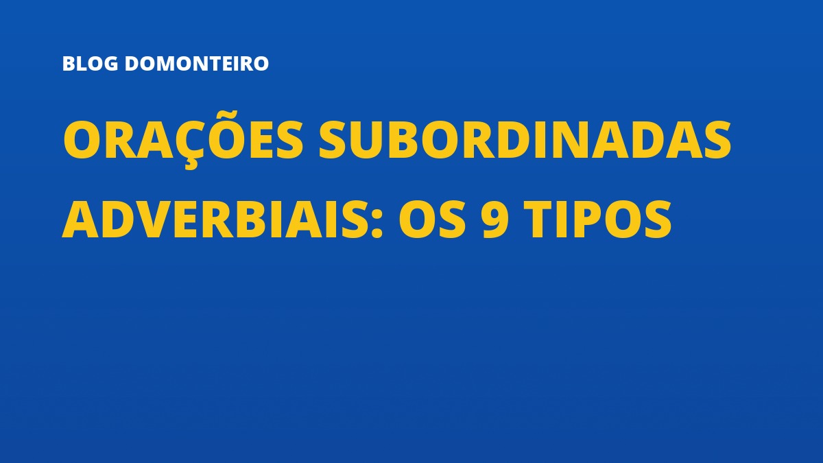 Capa do artigo: Orações Subordinadas Adverbiais: os 9 tipos