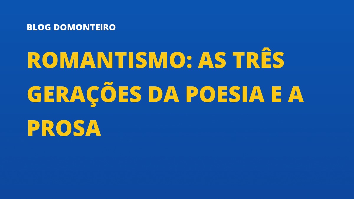 Capa do artigo: Romantismo: as três gerações da poesia e a prosa